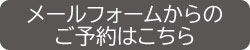 メールフォームからのご予約はこちら メールフォームからのご予約はこちら